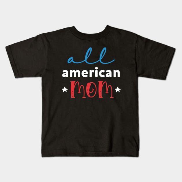 Womens All American Mom 4th of July Mothers Day Women Mommy Patriotic American Mama Kids T-Shirt by andreperez87